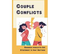 Couple Conflicts: Managing Insecurity And Attachment To Your Marriage