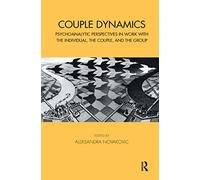 Couple Dynamics: Psychoanalytic Perspectives in Work with the Individual, the Couple, and the Group (Tavistock Clinic Series)