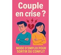 Couple en crise ?: Mode d'emploi pour sortir du conflit