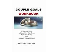 COUPLE GOALS WORKBOOK: 50 practical guide to Strengthen Your Bond, Align Your Vision, and Build the Future Together