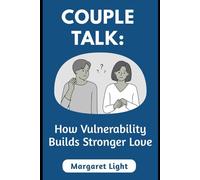 Couple Talk: How Vulnerability Builds Stronger Love.: How honest vulnerability strengthens love, trust, and emotional connection between partners.