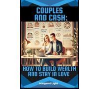 Couples and Cash: How to Build Wealth and Stay in Love.: Manage Money Together, Grow Wealth and Keep Your Relationship Strong and Happy.