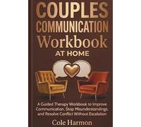 Couples Communication Workbook: A Guided Therapy Workbook to Improve Communication, Stop Misunderstandings, and Resolve Conflict Without Escalation (The couples Reset Series)