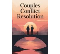 Couples Conflict Resolution: Transform Relationship Arguments into Deeper Connection-The Science-Backed Guide to Fighting Fair, Healing Resentments, ... (The Conflict Resolution Mastery Series)