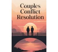 Couples Conflict Resolution: Transform Relationship Arguments into Deeper Connection-The Science-Backed Guide to Fighting Fair, Healing Resentments, ... (The Conflict Resolution Mastery Series)