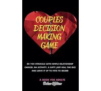 Couples Decision Making Game: Do You Struggle With Simple Relationship Choices, An Activity, A Gift? Just Roll The Dice And Leave It Up To Fate To Decide! A Book For Adults
