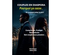 COUPLES EN DIASPORA Pourquoi ça casse… et comment éviter le pire ?: Comprendre, protéger et reconstruire son couple sous pression