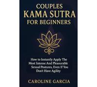 Couples Kama Sutra For Beginners: How to Instantly Apply the Most Intense and Pleasurable Sexual Postures, Even If You Don't Have Agility (kamasutra sex position for adults)