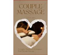 COUPLES MASSAGE: A Couples Manual For Developing A Bond Through Massage