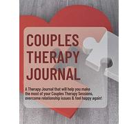 Couples Therapy Journal: A Therapy Journal that will help you make the most of your Couples Therapy Sessions, overcome relationship issues & feel happy again! (Therapy Journals)