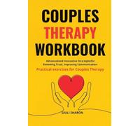 Couples Therapy Workbook: Advanced and Innovative Strategies for Renewing Trust, Improving Communication and Celebrating Unity Practical exercises for Couples Therapy