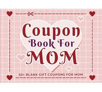 Coupon Book For Mom: 50+ Blank DIY Vouchers for Daughters & Sons to Show Love & Appreciation for Mum on Mother's Day, Birthdays, Anniversaries, & Other Occasions.