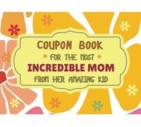 Coupon Book For The Most Incredible Mom From Her Amazing Kid: 30+ Funny Prefilled And Blank Coupons To Use All Year Long (Tokens Coupon Books)