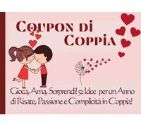 Coupon di Coppia: Gioca, Ama, Sorprendi! 52 Idee per un Anno di Risate, Passione e Complicità di Coppia!
