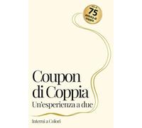 Coupon di coppia. Un’esperienza a due: Libro a colori con 75+ attività di coppia e coupon ritagliabili, pensato per San Valentino, anniversari e ... insieme, tutto l’anno. Perfetto come regalo