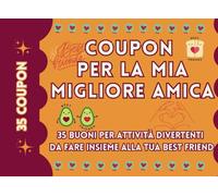 Coupon per la tua migliore amica: 35 coupon con attività divertenti per creare momenti insieme alla tua best friend