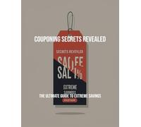 Couponing Secrets Revealed: The Ultimate Guide To Extreme Savings