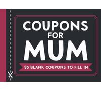 Coupons for Mum: 35 Fillable Blank Coupons Booklet to Fill In Yourself | Empty Coupon Book for Mom, Mothers Day, Women's Day, Birthday, Anniversary or Any Occasion