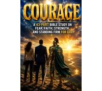 COURAGE: A 43-Part Bible Study on Fear, Faith, Strength, and Standing Firm for God: Bible Studies for Spiritual Growth (NIV Scripture) (Christian Character, Spiritual Growth, and Bible Study Series)
