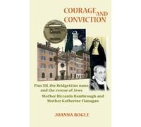 Courage and Conviction: Piux XII, the Bridgettine Nuns, and the Rescue of Jews. Mother Riccarda Hambrough and Mother Katherine Flanagan
