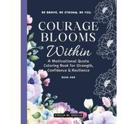 Courage Blooms Within: A Motivational Quote Coloring Book for Strength, Confidence & Resilience