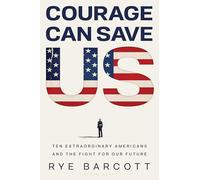 Courage Can Save Us: Ten Extraordinary Americans and the Fight for Our Future