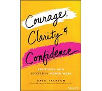Courage, Clarity, and Confidence: Redefine Success and the Way You Work