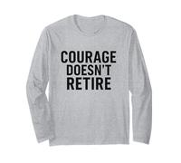 Courage Doesn’t Retire. Military Veteran Pride. Long Sleeve T-Shirt