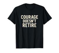 Courage Doesn’t Retire. Military Veteran Pride. T-Shirt