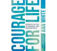 Courage For Life : Discover a Life Full of Confidence, Hope, and Opportunity!