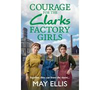Courage for the Clarks Factory Girls: Another instalment in May Ellis' heartfelt wartime saga series (The Clarks Factory Girls, 2)