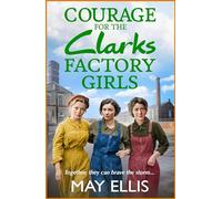 Courage for the Clarks Factory Girls: Another instalment in May Ellis' heartfelt wartime saga series (The Clarks Factory Girls, 2)