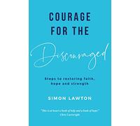Courage for the discouraged: Steps to restoring faith, hope and strength
