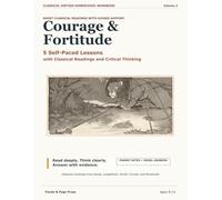 Courage & Fortitude: 5 Self-Paced Lessons with Classical Readings and Critical Thinking (Classical Virtues Homeschool Workbook)