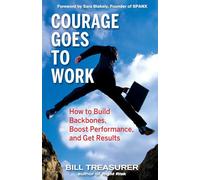 Courage Goes to Work: How to Build Backbones, Boost Performance, and Get Results: How to Build Backbones, Boost Performance, and Get Results (AGENCY/DISTRIBUTED)