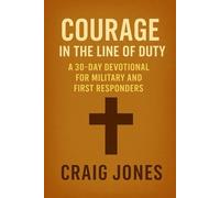 Courage In the Line of Duty: A 30-Day Devotional for Military and First Responders (In the Line of Duty Devotional)