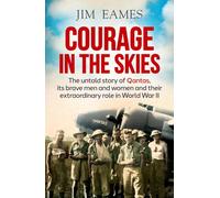 Courage in the Skies: The Untold Story of Qantas, Its Brave Men and Women and Their Extraordinary Role in World War II