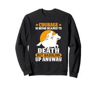 Courage Is Being Scared To Death But Saddling Up Anyway Sweatshirt
