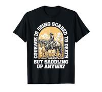 Courage Is Being Scared To Death But Saddling Up Anyway T-Shirt
