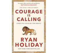Courage Is Calling : Timeless Stoic values from the multimillion-selling author of THE DAILY STOIC