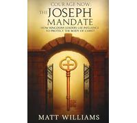 Courage Now the Joseph Mandate: How Kingdom Leaders use Influence to protect the body of Christ