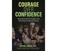 Courage over Confidence: Managing Mind Chatter and Winning the Mental Game