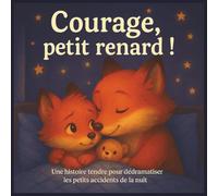 Courage, petit renard: Une histoire tendre pour dédramatiser les petits accidents de la nuit