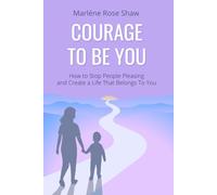 Courage To Be You: How to Stop People Pleasing and Create a Life That Belongs To You