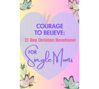 Courage to Believe 21 Day Christian Devotional for Single Moms (Black & White Edition): Daily Bible Verses and Scriptures for Encouragement to Help ... Hope and Healing. (Courage To Believe Series)