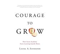 Courage to Grow: How Acton Academy Turns Learning Upside Down