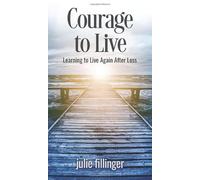 Courage to Live: Learning to Live Again After Loss