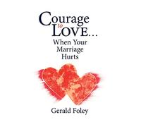 Courage to Love-- When Your Marriage Hurts