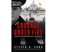 Courage Under Fire: The Definitive Account from Inside the Capitol on January 6th