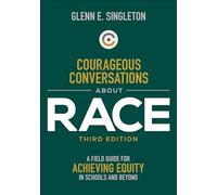 Courageous Conversations About Race: A Field Guide for Achieving Equity in Schools and Beyond: A Field Guide for Achieving Equity in Schools and Beyond